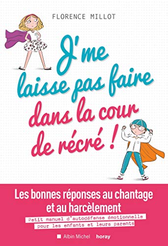 J'me laisse pas faire dans la cour de récré!: les bonnes réponses au chantage et au harcèlement: petit manuel d'autodéfense émotionnelle pour les enfants et leurs parents