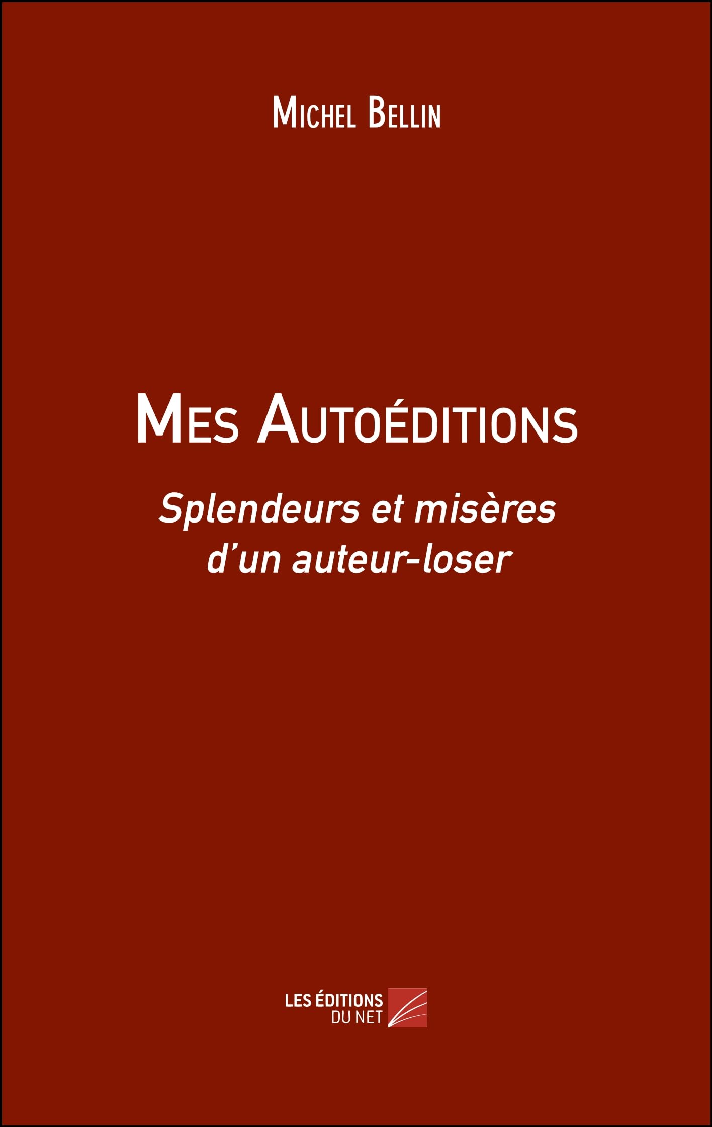 Mes Autoéditions: Splendeurs et misères d'un auteur-loser