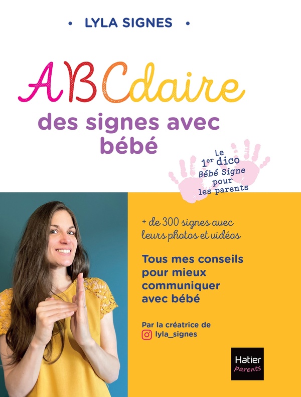 Abécédaire des signes bébé + de 300 signes et comptines avec leurs vidéos - Diminuer les frustrations de l'enfant et renforcer la complicité