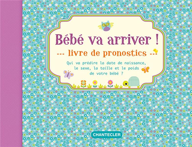 Bébé va arriver!: livre de pronostics: qui va prédire la date de naissance, le sexe, la taille et le poids de votre bébé?