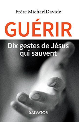Guérir - 10 gestes de Jésus qui sauvent