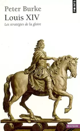 Louis XIV: Les stratégies de la gloire - Peter Burke