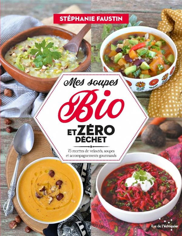 Mes soupes bio et zéro déchet: 75 recettes de veloutés, soupes et accompagnements gourmands