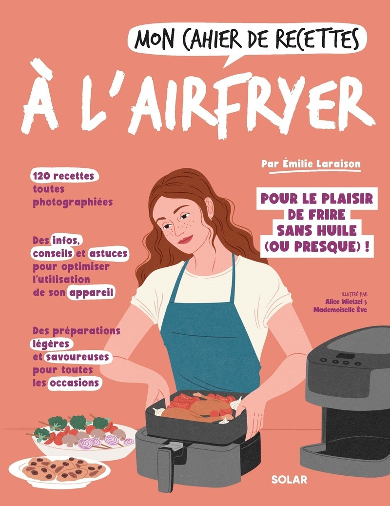 Mon cahier de recettes à l'Airfryer: pour le plaisir de frire sans huile (ou presque)!
