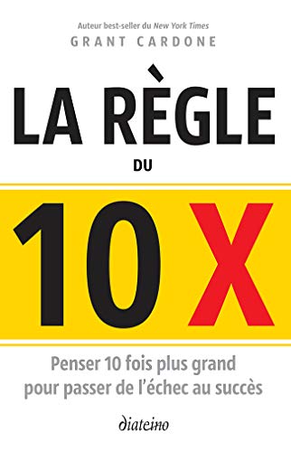 La règle du 10 x: penser 10 fois plus grand pour passer de l'échec au succès