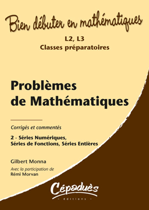 Bien débuter en mathématiques Tome 2 - séries numériques, séries de fonctions, séries entières - corrigés et commentés