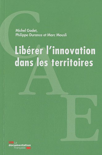 Libérer l'innovation dans les territoires - Michel Godet, Philippe Durance, Marc Mousli, Conseil Analyse Economique (CAE)