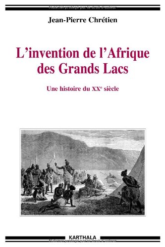 L'invention de l'Afrique des grands lacs - une histoire du XX siècle