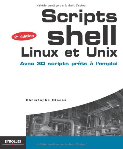 Scripts shell, linux et unix - avec 30 scripts prêts à l'emploi (2e édition)