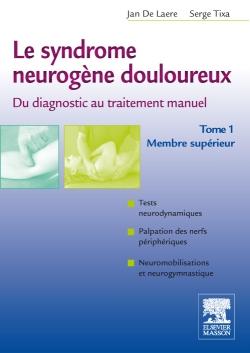 Le syndrome neurogène douloureux. Du diagnostic au traitement manuel - Tome 1 - Membre supérieur