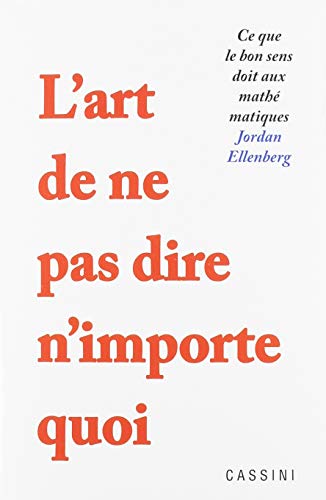 L'art de ne pas dire n'importe quoi: ce que le bon sens doit aux mathématiques
