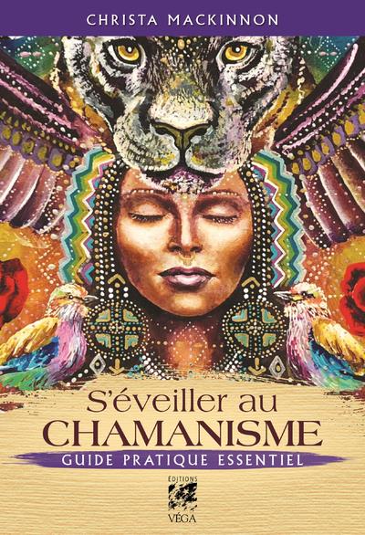 S'éveiller au chamanisme: guide pratique essentiel