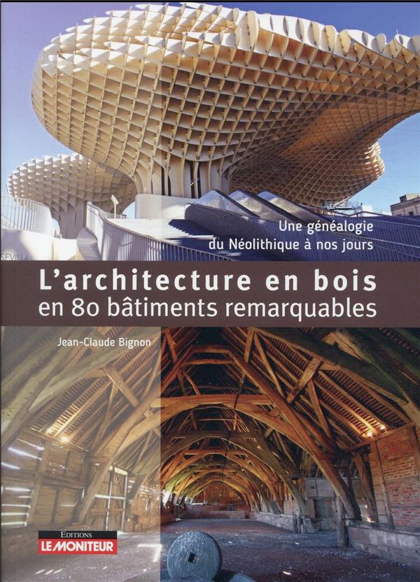 L'architecture en bois en 80 bâtiments remarquables: une généalogie du néolithique à nos jours