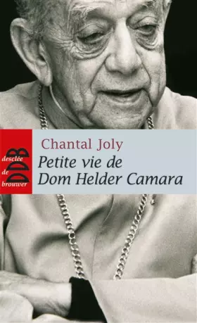 Petite vie de: Dom Helder Camara (1909-1999)