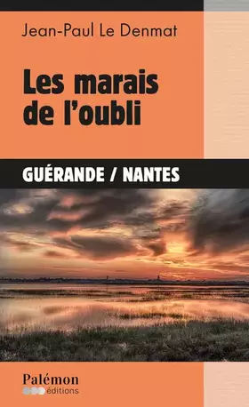 Les marais de l'oubli: Guérande / Nantes - Jean-Paul Le Denmat