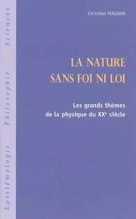 La nature sans foi ni loi: Les grands thèmes de la physique du XXe siècle