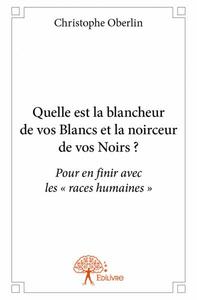 Quelle est la blancheur de vos Blancs et la noirceur de vos Noirs?: Pour en finir avec les " races humaines "