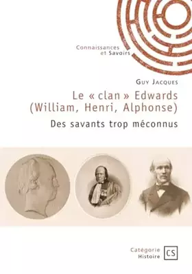 Le " clan " Edwards (William, Henri, Alphonse): Des savants trop méconnus