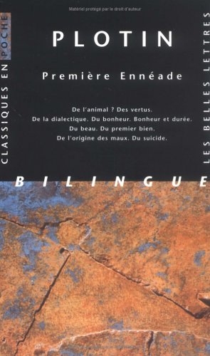 Première Ennéade: De l'animal? Des vertus. De la dialectique. Du bonheur. Bonheur et durée. Du beau. Du premier bien. De l'origine des maux. Du suicide.