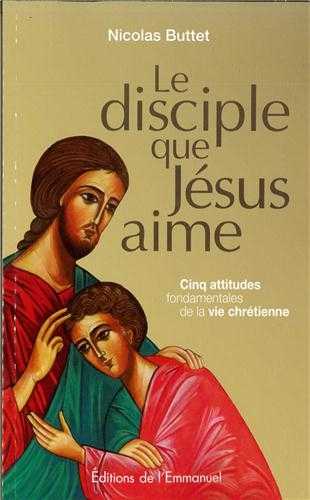 Le disciple que Jésus aime - cinq attitudes fondamentales de la foi chrétienne