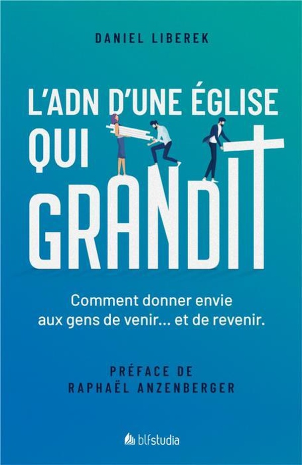 L'ADN d'une église qui grandit - Comment donner envie aux gens de venir... et de revenir.