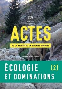 Actes de la recherche en sciences sociales, n° 256. Ecologie et dominations (2): mobilisations sociales et recompositions des rapports de classe