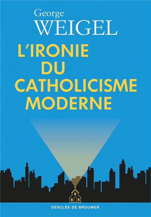 L'ironie du catholicisme moderne: comment l'Eglise s'est redécouverte et a lancé un défi au monde moderne pour qu'il se réforme