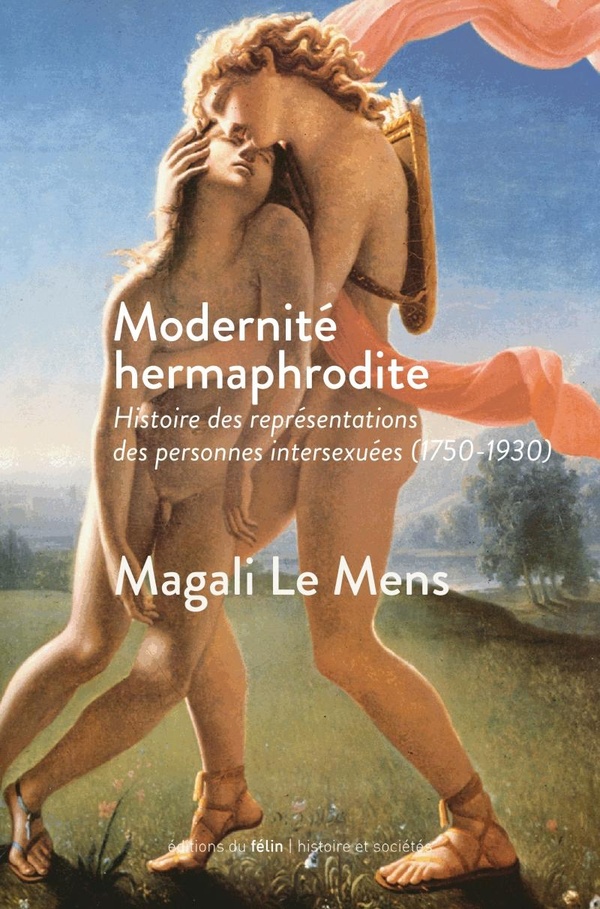 Modernité hermaphrodite - histoire des représentations des personnes intersexuées (1750-1930)