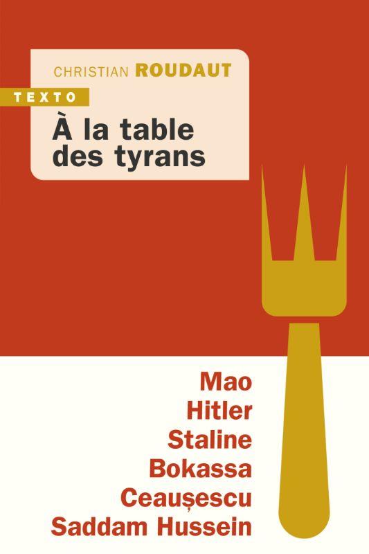 A la table des tyrans: Mao, Hitler, Staline, Bokassa, Ceausescu, Saddam Hussein
