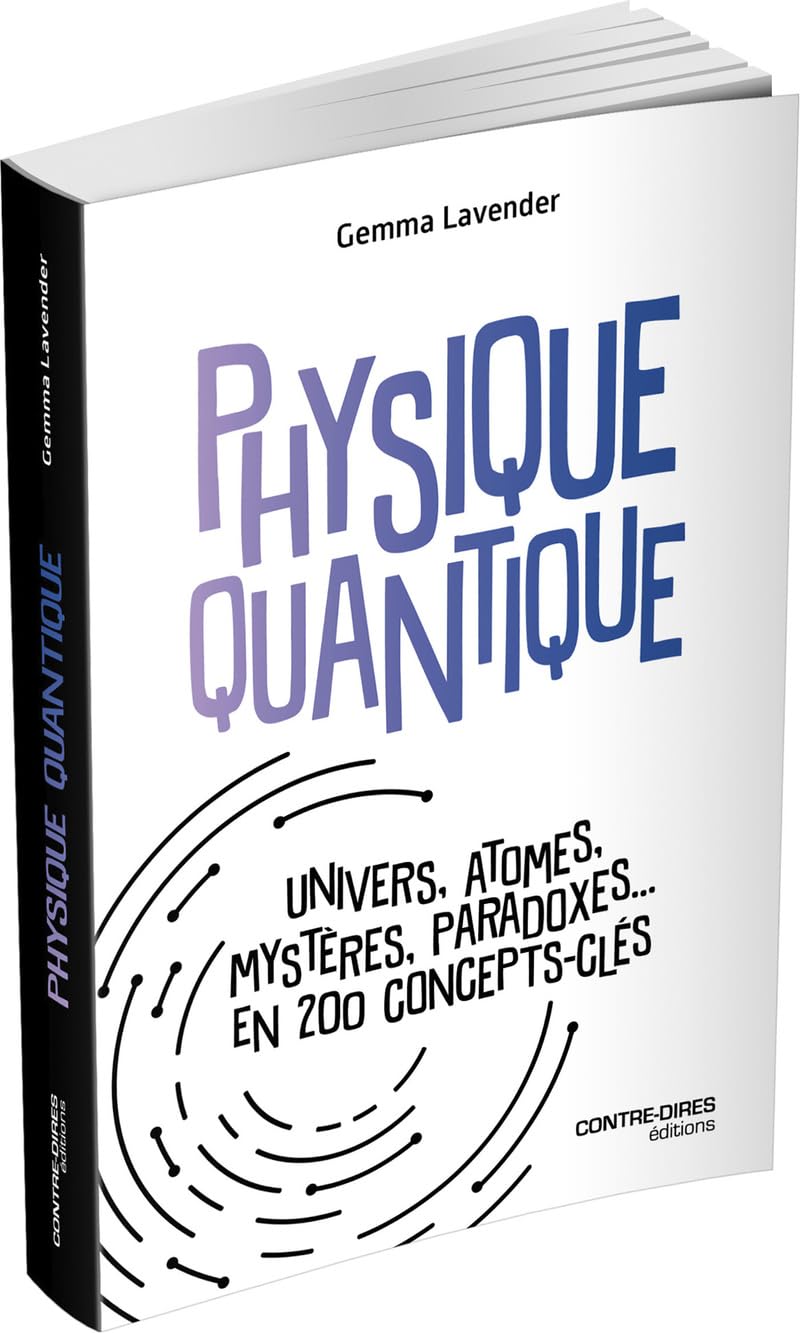 Physique quantique: Univers, atomes, mystères, paradoxes... en 200 concepts-clés