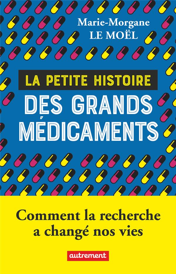 La petite histoire des grands médicaments: comment la recherche a changé nos vies