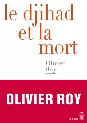 Le Djihad et la mort - Olivier Roy