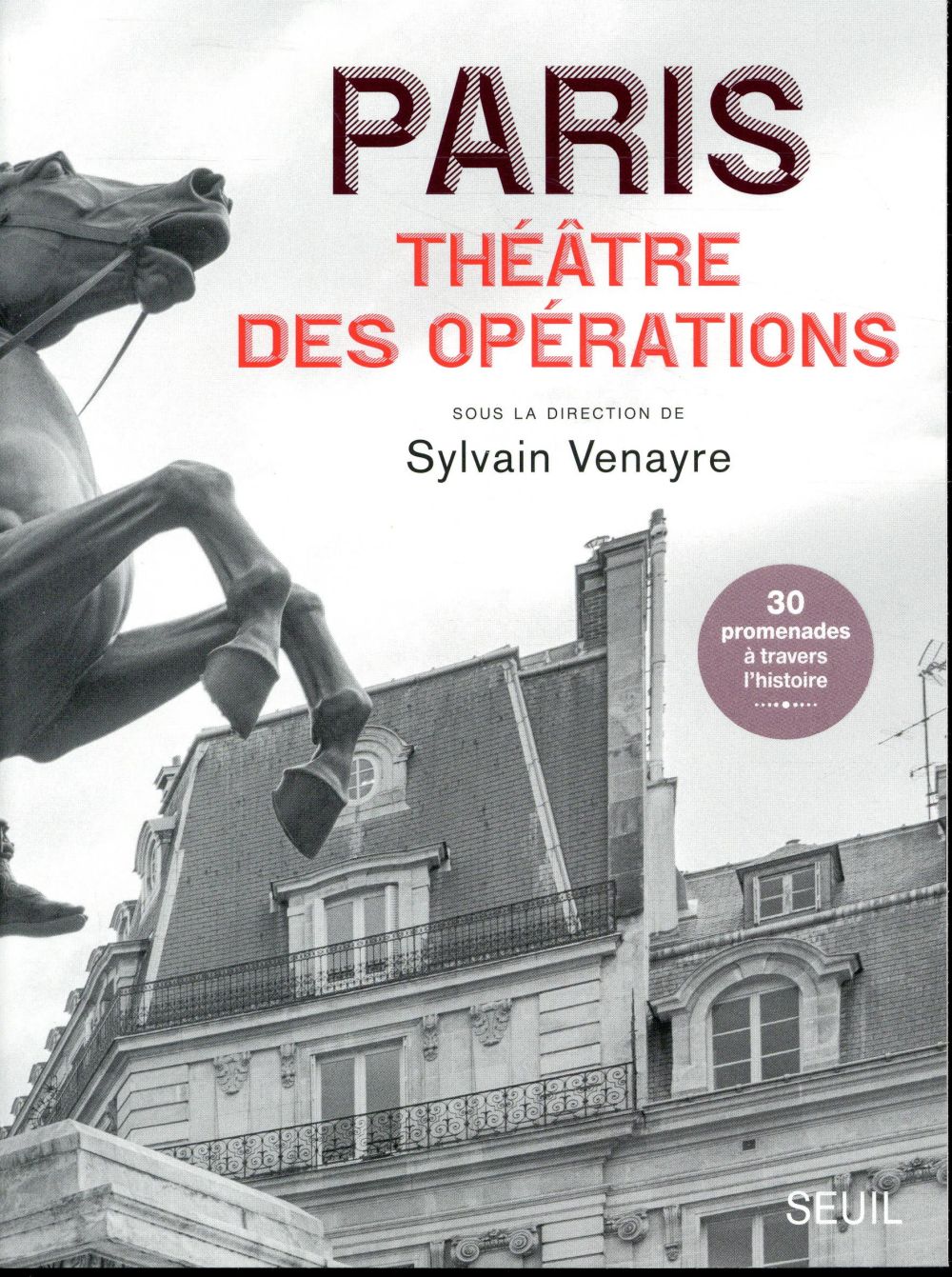 Paris, théâtre des opérations - 30 promenades à travers l'histoire