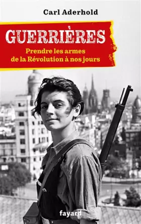 Guerrières: Prendre les armes de la Révolution à nos jours
