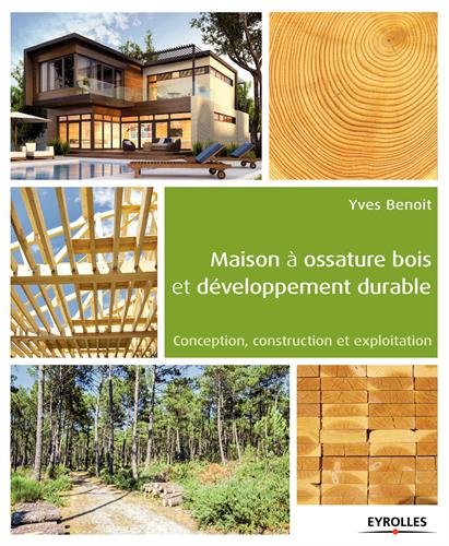 Maison à ossature bois et développement durable - conception, construction et exploitation