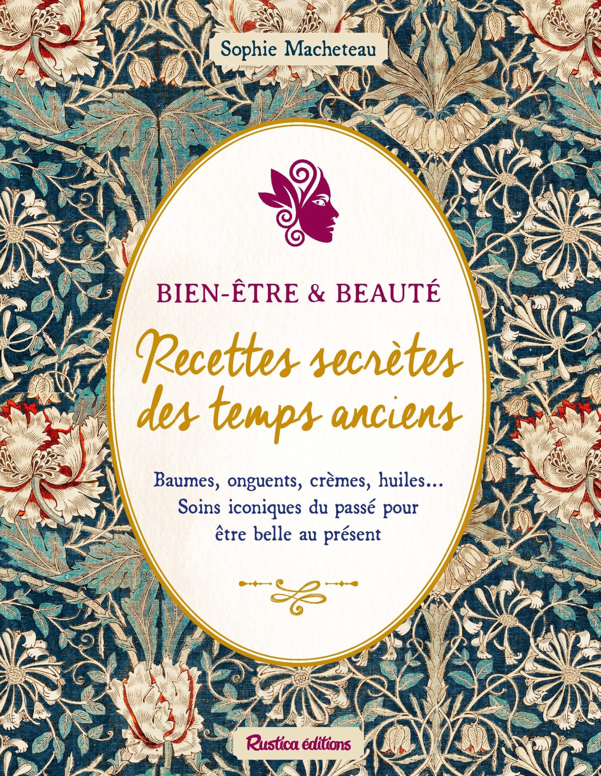 Bien-être & beauté: recettes secrètes des temps anciens: baumes, onguents, crèmes, huiles... soins iconiques du passé pour être belle au présent