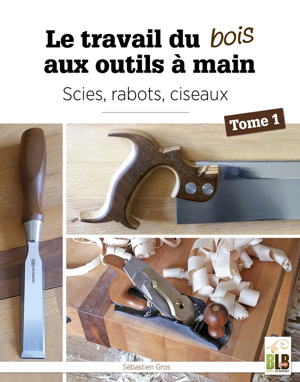 Le travail du bois aux outils à main Tome 1: scies, rabots, ciseaux