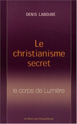 Le christianisme secret: le corps de lumière