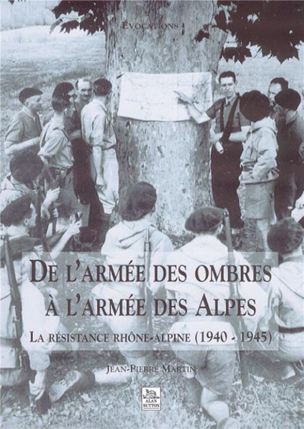 De l'armée des ombres à l'armee des Alpes - la résistance rhône-alpine (1940-1945)