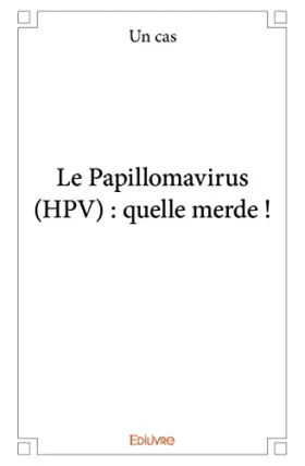 Le Papillomavirus (HPV): quelle merde!