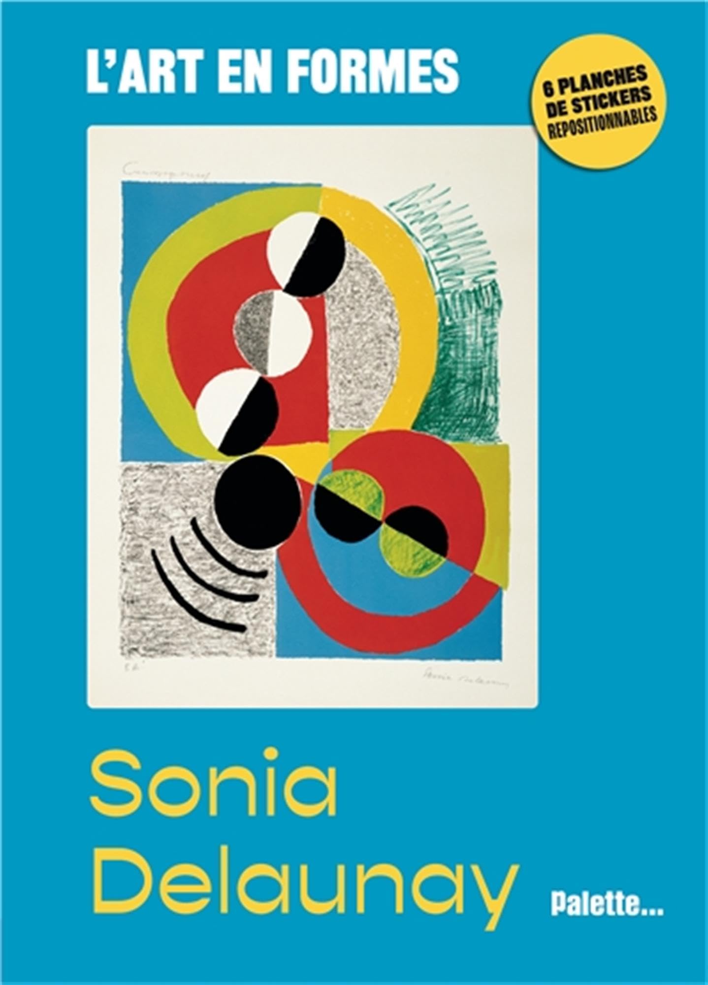 L'art en formes: Sonia Delaunay: Avec 6 planches de stickers repositionnables