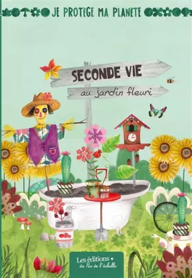 Une seconde vie au jardin fleuri / collection je protege ma planete