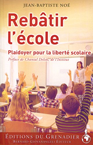 Rebâtir l'école - plaidoyer pour la liberté scolaire