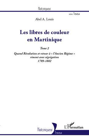Les libres de couleur en Martinique Tome 2 - quand Révolution et retour à "l'Ancien Régime" riment avec ségrégation (1789-1802)