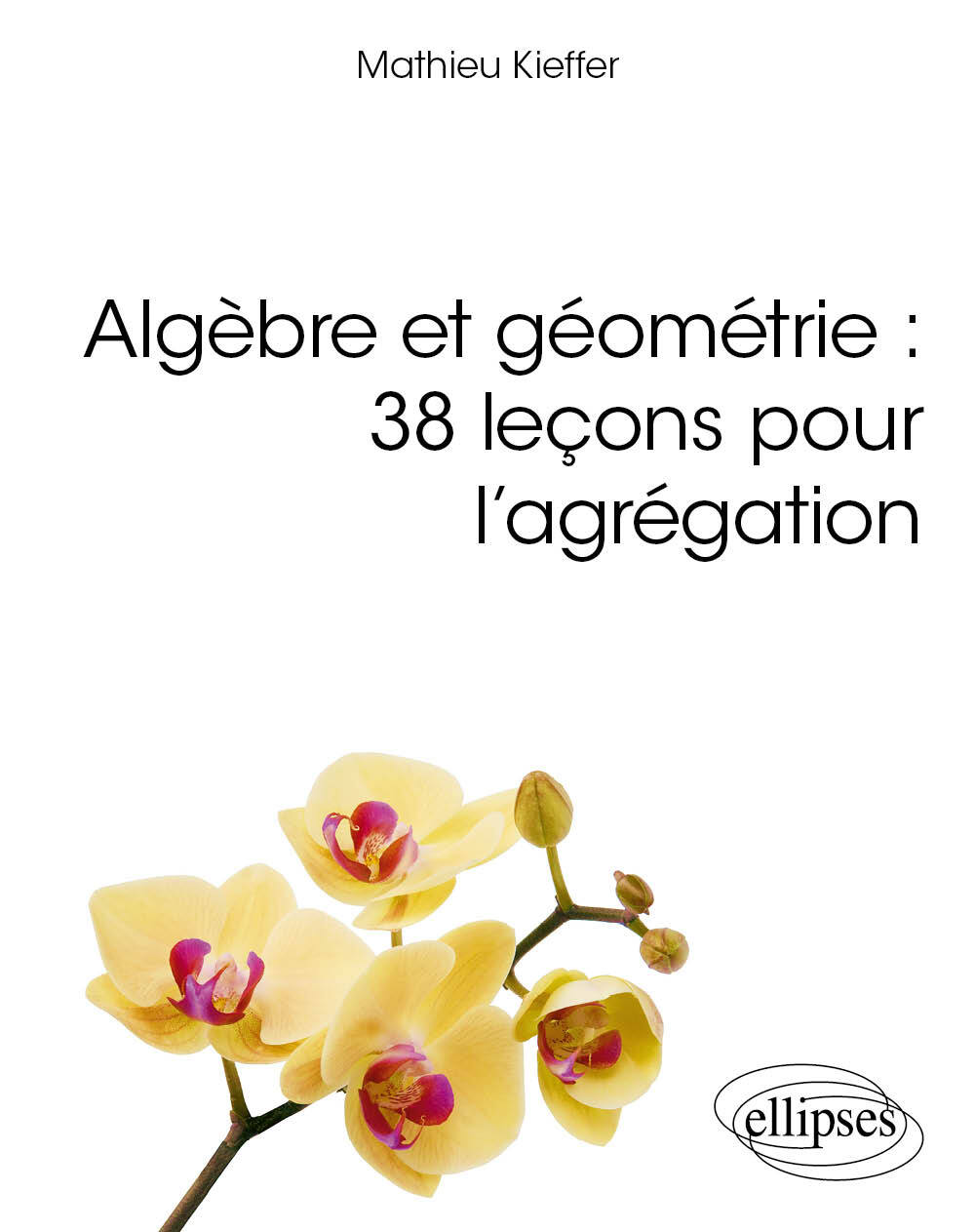 Algèbre et géométrie: 38 leçons pour l'agrégation