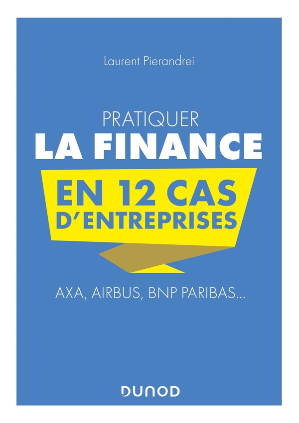Pratiquer la Finance en 12 cas d'entreprises - Axa, Airbus, BNP Paribas... - Axa, Airbus, BNP Paribas...