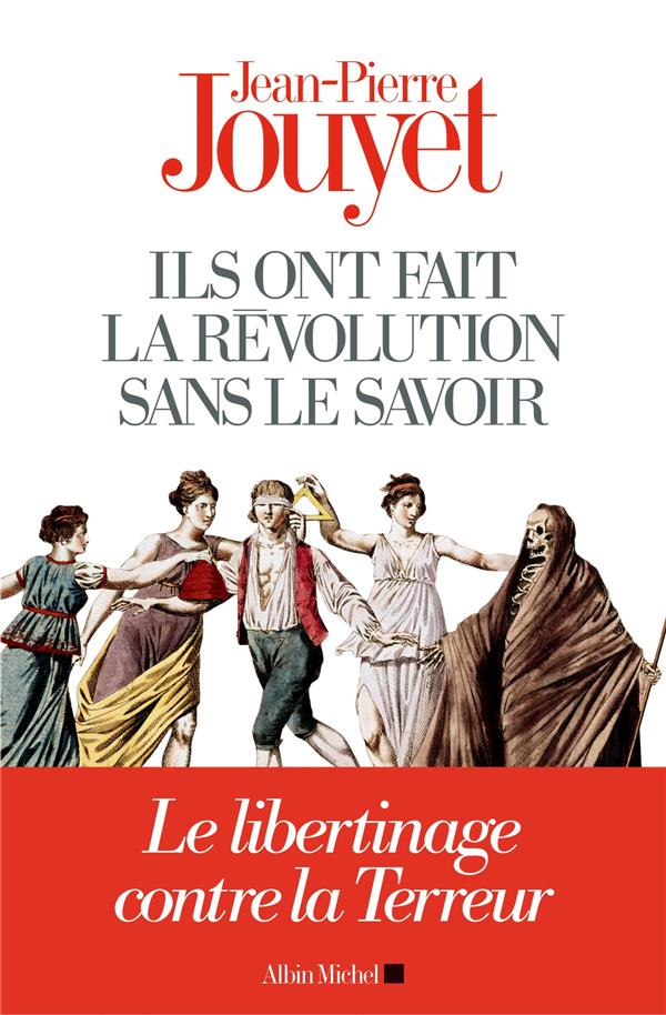 Ils ont fait la Révolution sans le savoir: le libertinage contre la Terreur