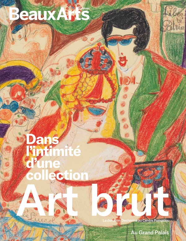 Art brut, dans l'intimité d'une collection: la donation Decharme au Centre Pompidou: au Grand Palais