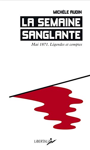 La semaine sanglante. Mai 1871. Légendes et comptes