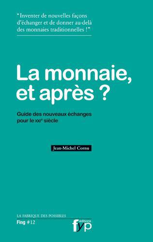 La monnaie, et après? guide des nouveaux échanges pour le xxi siècle